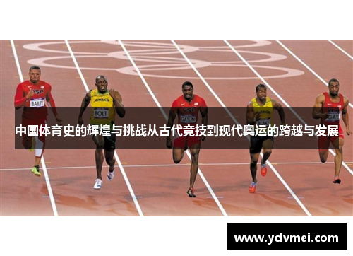 中国体育史的辉煌与挑战从古代竞技到现代奥运的跨越与发展 中国体育史的辉煌与挑战从古代竞技到现代奥运的跨越与发展