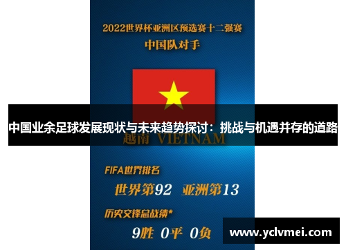 中国业余足球发展现状与未来趋势探讨:挑战与机遇并存的道路 中国业余足球发展现状与未来趋势探讨:挑战与机遇并存的道路