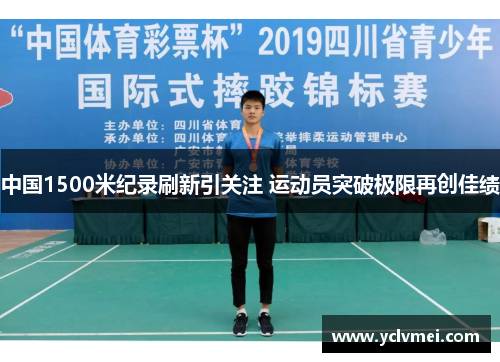 中国1500米纪录刷新引关注 运动员突破极限再创佳绩 中国1500米纪录刷新引关注 运动员突破极限再创佳绩