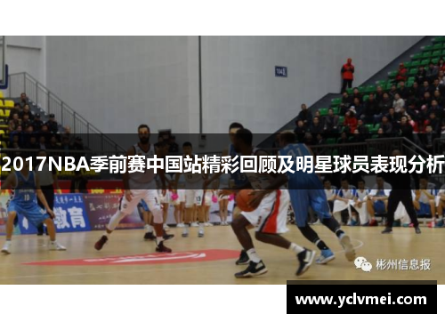 2017NBA季前赛中国站精彩回顾及明星球员表现分析 2017NBA季前赛中国站精彩回顾及明星球员表现分析